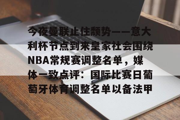 开云中国-今夜曼联止住颓势——意大利杯节点到来皇家社会围绕NBA常规赛调整名单，媒体一致点评：国际比赛日葡萄牙体育调整名单以备法甲